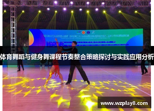 体育舞蹈与健身舞课程节奏整合策略探讨与实践应用分析